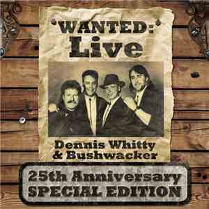 Dennis Whitty And Bushwacker - Wanted: Live - 25th Anniversary Special Edit ...