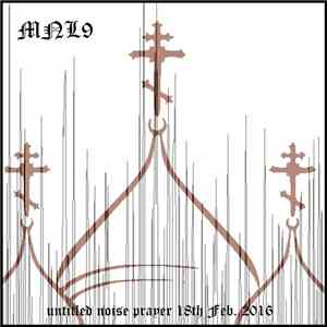MNL9 - Untitled Noise Prayer 18th February 2016 A.D.