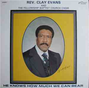 Rev. Clay Evans And The Fellowship Baptist Church Choir - He Knows How Much ...