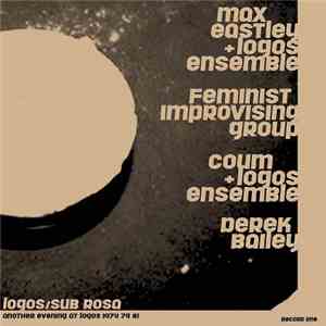 Max Eastley + Logos Ensemble  / Feminist Improvising Group / Coum + Logos E ...