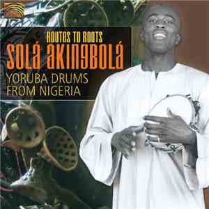 Solá Akingbolá - Routes To Roots - Yoruba Drums From Nigeria