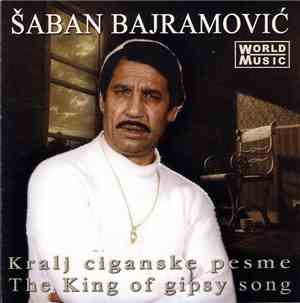 Šaban Bajramović - Kralj Ciganske Pesme = The King Of Gipsy Song