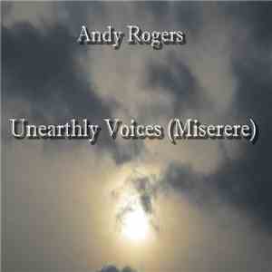 Andy Rogers  - Unearthly Voices (Miserere)