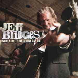 Jeff Bridges  - What A Little Bit Of Love Can Do