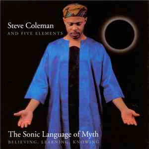 Steve Coleman And Five Elements - The Sonic Language Of Myth