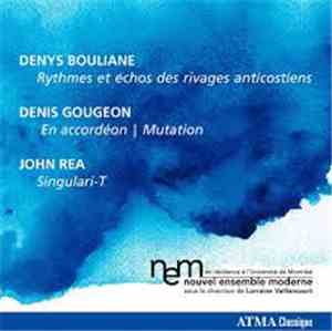 Denys Bouliane / Denis Gougeon / John Rea - Nouvel Ensemble Moderne, Lorraine Vaillancourt - Rythmes Et Échos Des Rivages Anticostiens / En Accordéon | Mutation / Singulari-T