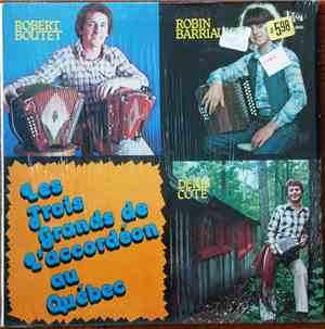 Robert Boutet, Robin Barriault, Denis Côté - Les Trois Grands De L'accordéo ...