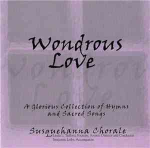 Susquehanna Chorale, Linda L. Tedford - A Wondrous Love (A Glorious Collection Of Hymns And Sacred Songs)