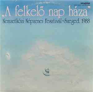 Various - A Felkelő Nap Háza - Nemzetközi Népzenei Fesztivál, Szeged, 1988