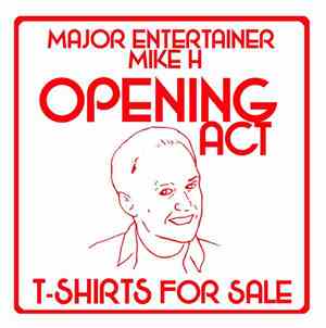 Major Entertainer Mike H - Opening Act / T-Shirts For Sale