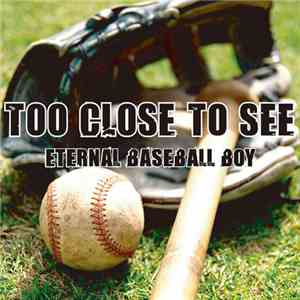 TOO CLOSE TO SEE - Eternal Baseball Boy