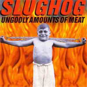 Slughog - Ungodly Amounts Of Meat