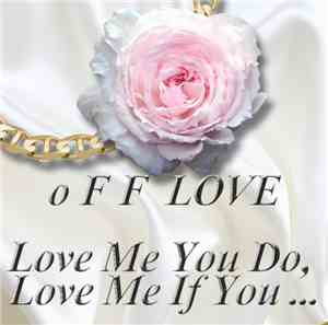 o F F Love - Love Me You Do, Love Me If You ...