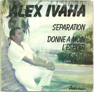 Alex Ivaha - Séparation / Donne A Moin L'Espoir