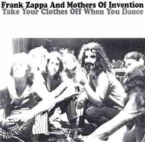 Frank Zappa And Mothers Of Invention - Take Your Clothes Off When You Dance
