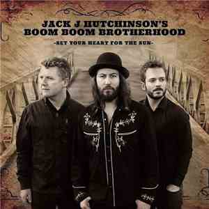 Jack J. Hutchinson's Boom Boom Brotherhood - Set Your Heart For The Sun