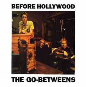 The Go-Betweens - Before Hollywood