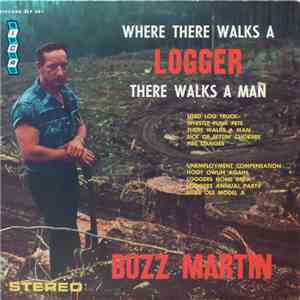 Buzz Martin - Where There Walks A Logger There Walks A Man
