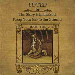 Bright Eyes - Lifted Or The Story Is In The Soil, Keep Your Ear To The Grou ...