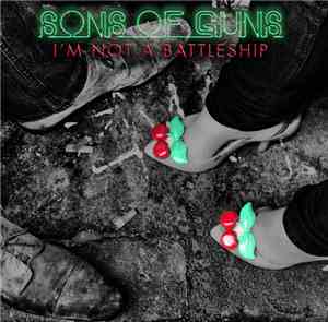 Sons Of Guns  - I'm Not A Battleship