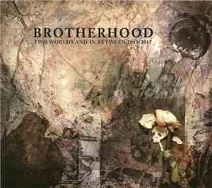 Brotherhood  - Two Worlds And In Between 2013-2017