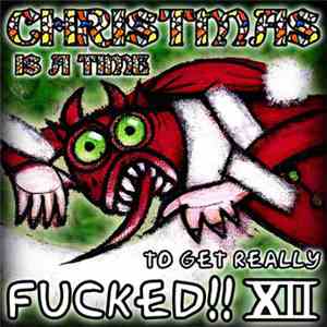 Various - Christmas Is A Time To Get Really Fucked!! XII