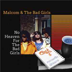 Malcom & The Bad Girls / Clock On 5 - No Heaven For The Bad Girls / Romanti ...