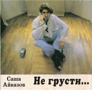 Саша Айвазов - Не Грусти...