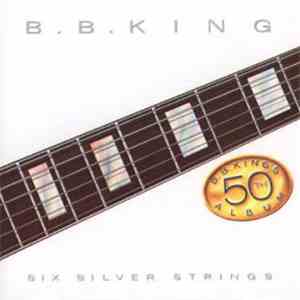 B.B. King - Six Silver Strings (B.B. King's 50Th Album)