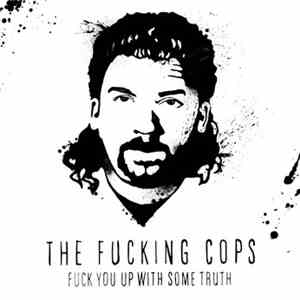 The Fucking Cops - Fuck You Up With Some Truth
