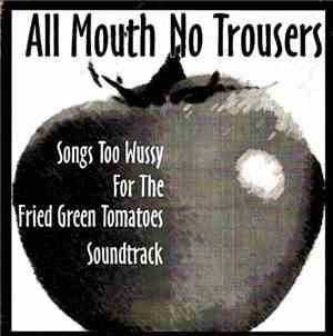 All Mouth No Trousers - Songs Too Wussy For The Fried Green Tomatoes Soundt ...