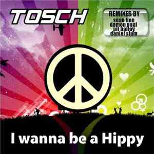 Tosch - I Wanna Be A Hippy
