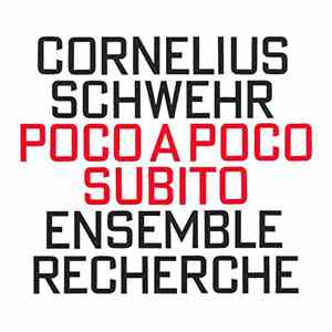 Cornelius Schwehr - Ensemble Recherche - Poco A Poco Subito