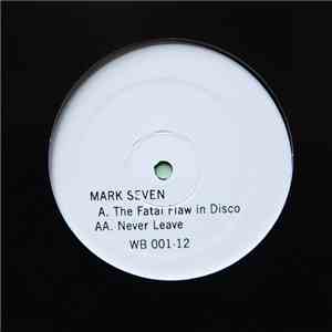 Mark Seven - The Fatal Flaw In Disco / Never Leave