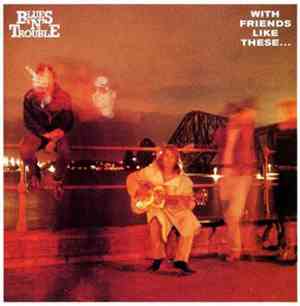 Blues 'N' Trouble - With Friends Like These...