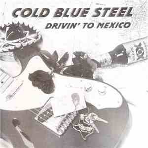 Cold Blue Steel - Drivin' To Mexico