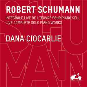 Robert Schumann, Dana Ciocarlie - Intégrale Live De L'œvre Pour Piano Seul  ...