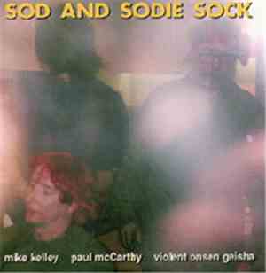 Mike Kelley / Paul McCarthy / Violent Onsen Geisha - Sod And Sodie Sock / S ...