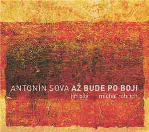 Antonín Sova, Jiří Bílý, Michal Röhrich - Až Bude Po Boji