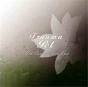 Trauma Pet - You Cannot Feel This
