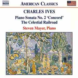 Charles Ives, Steven Mayer - Piano Sonata No. 2 'Concord' / The Celestial R ...