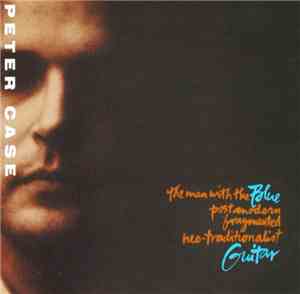 Peter Case - The Man With The Blue Postmodern Fragmented Neo-Traditionalist ...
