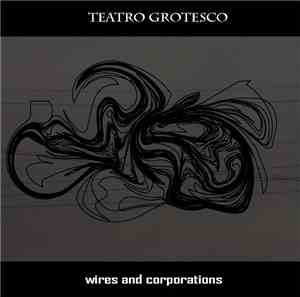Teatro Grotesco - Wires And Corporations