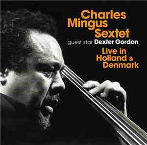Charles Mingus Sextet Guest Star Dexter Gordon - Live In Holland & Denmark  ...