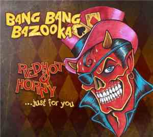 Bang Bang Bazooka - Red Hot And Horny... Just For You