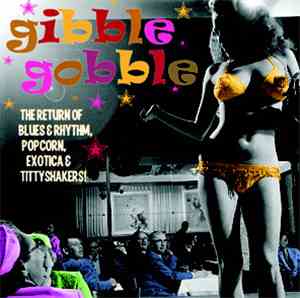 Various - Gibble Gobble (The Return Of Blues & Rhythm, Popcorn, Exotica & Tittyshakers!)