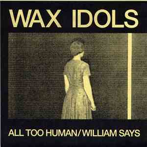 Wax Idols - All Too Human/William Says