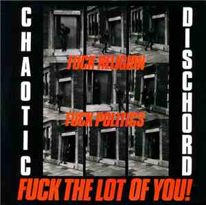Chaotic Dischord - Fuck Religion, Fuck Politics, Fuck The Lot Of You!