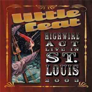 Little Feat - Highwire Act - Live In St. Louis 2003