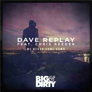 Dave Replay Feat. Chris Reeder  - We Never Come Down